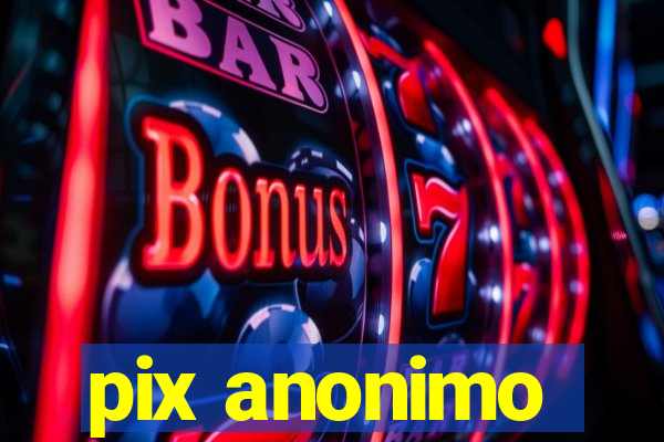 pix anonimo